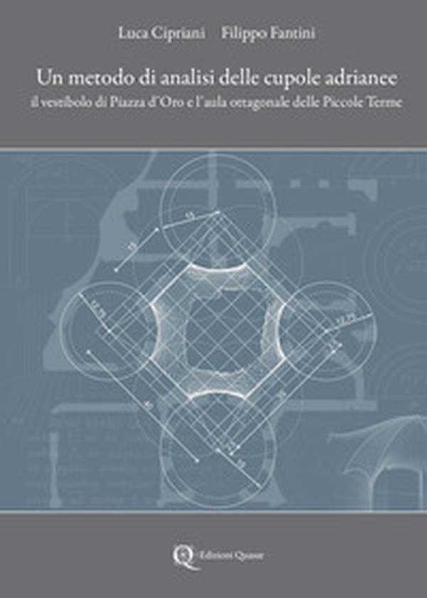 Un metodo di analisi delle cupole adrianee. Il vestibolo di Piazza d'Oro e l'aula ottagonale delle Piccole Terme - Librerie.coop