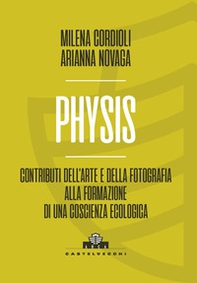 Physis. Contributi dell'arte e della fotografia alla formazione di una coscienza ecologica - Librerie.coop Physis. Contributi dell'arte e della fotografia alla formazione di una coscienza ecologica - Librerie.coop