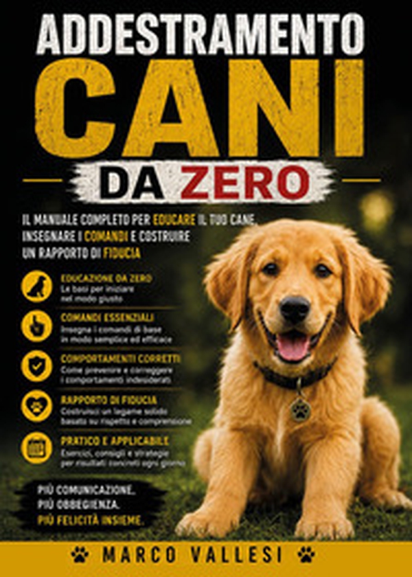 Addestramento Cani da Zero: Il manuale completo per educare il tuo cane, insegnare i comandi e costruire un rapporto di fiducia - Librerie.coop