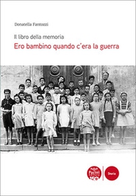 Ero bambino quando c'era la guerra. Il libro della memoria - Librerie.coop