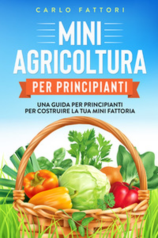 Mini agricoltura per principianti. Una guida per principianti per costruire la tua mini fattoria - Librerie.coop Mini agricoltura per principianti. Una guida per principianti per costruire la tua mini fattoria - Librerie.coop