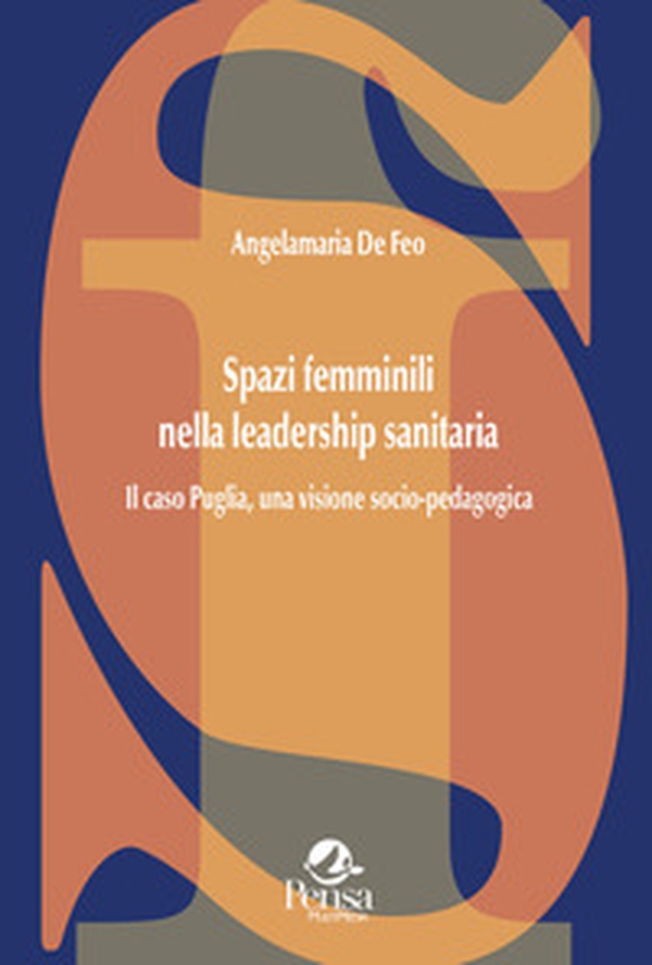 Spazi femminili nella leadership sanitaria. Il caso Puglia, una visione socio-pedagogica - Librerie.coop Spazi femminili nella leadership sanitaria. Il caso Puglia, una visione socio-pedagogica - Librerie.coop