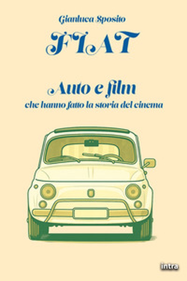 Fiat. Auto e film che hanno fatto la storia del cinema - Librerie.coop Fiat. Auto e film che hanno fatto la storia del cinema - Librerie.coop