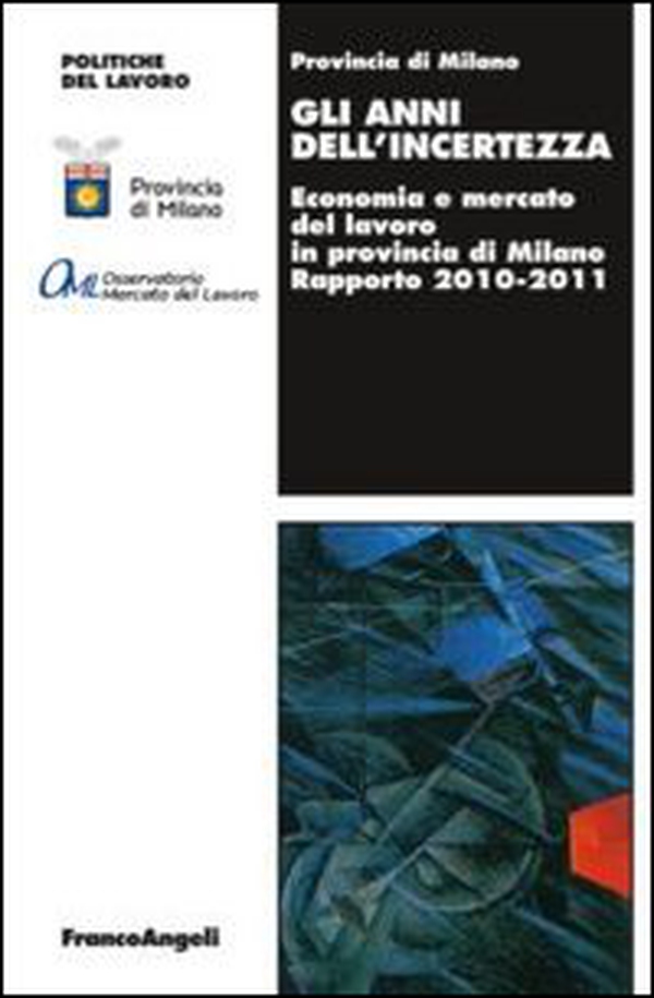 Gli anni dell'incertezza. Economia e mercato del lavoro in provincia di Milano. Rapporto 2010-2011 - Librerie.coop Gli anni dell'incertezza. Economia e mercato del lavoro in provincia di Milano. Rapporto 2010-2011 - Librerie.coop