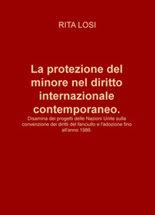 La protezione del minore nel diritto internazionale contemporaneo. Disamina dei progetti delle Nazioni Unite sulla Convenzione dei diritti del fanciullo e l'adozione fino all'anno 1986 - Librerie.coop La protezione del minore nel diritto internazionale contemporaneo. Disamina dei progetti delle Nazioni Unite sulla Convenzione dei diritti del fanciullo e l'adozione fino all'anno 1986 - Librerie.coop