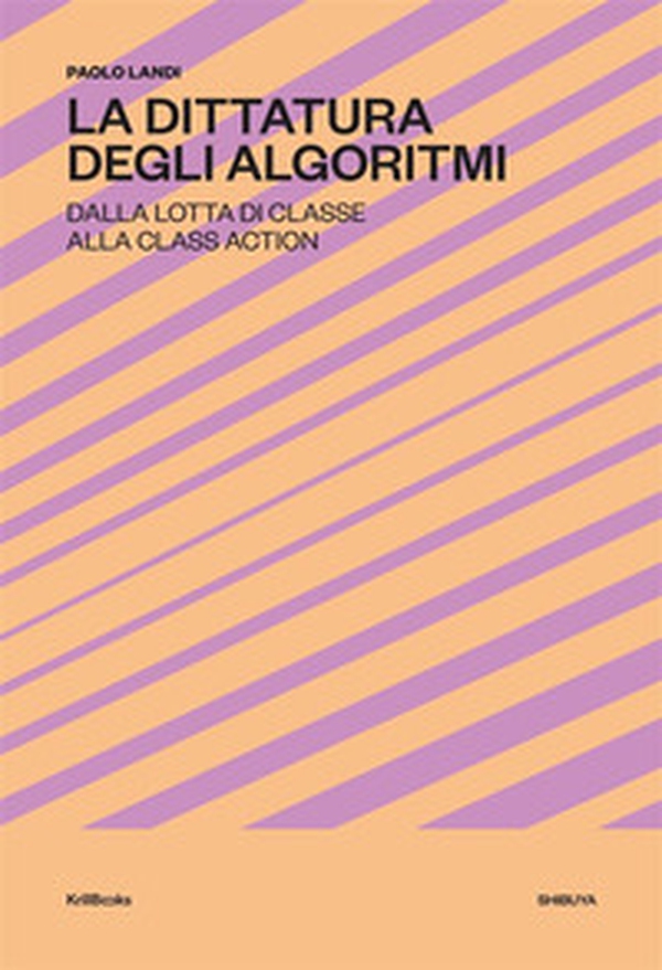La dittatura degli algoritmi. Dalla lotta di classe alla class action - Librerie.coop La dittatura degli algoritmi. Dalla lotta di classe alla class action - Librerie.coop