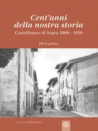 Cent'anni della nostra storia. Castelfranco di Sopra - Librerie.coop