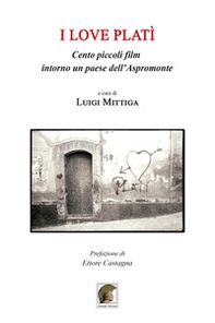 I love Platì. Cento piccoli film intorno un paese dell'Aspromonte - Librerie.coop