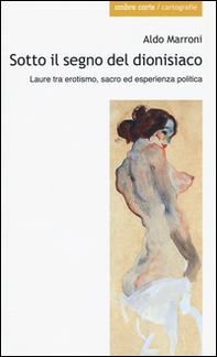 Sotto il segno del dionisiaco. Laure tra erotismo, sacro ed esperienza politica - Librerie.coop