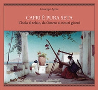Capri è pura seta. L'isola al telaio da Omero ai nostri giorni - Librerie.coop