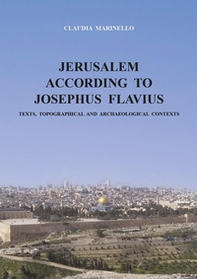 Jerusalem according to Josephus Flavius. Texts, topographical and archaeological contexts - Librerie.coop Jerusalem according to Josephus Flavius. Texts, topographical and archaeological contexts - Librerie.coop