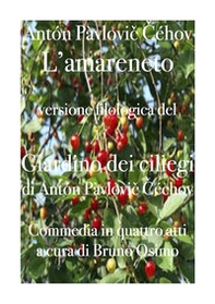 L'amareneto. Versione filologica del Giardino dei ciliegi. Commedia in quattro atti - Librerie.coop