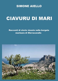 Ciavuru di Mari. Racconti di storie vissute nella borgata marinara di Sferracavallo - Librerie.coop