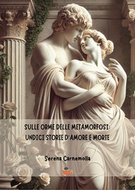Sulle orme delle metamorfosi: undici storie d'amore e morte - Librerie.coop