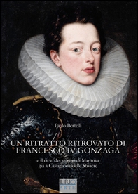 Un ritratto ritrovato di Francesco IV Gonzaga e il ciclo dei signori di Mantova già a Castiglione delle Stiviere - Librerie.coop