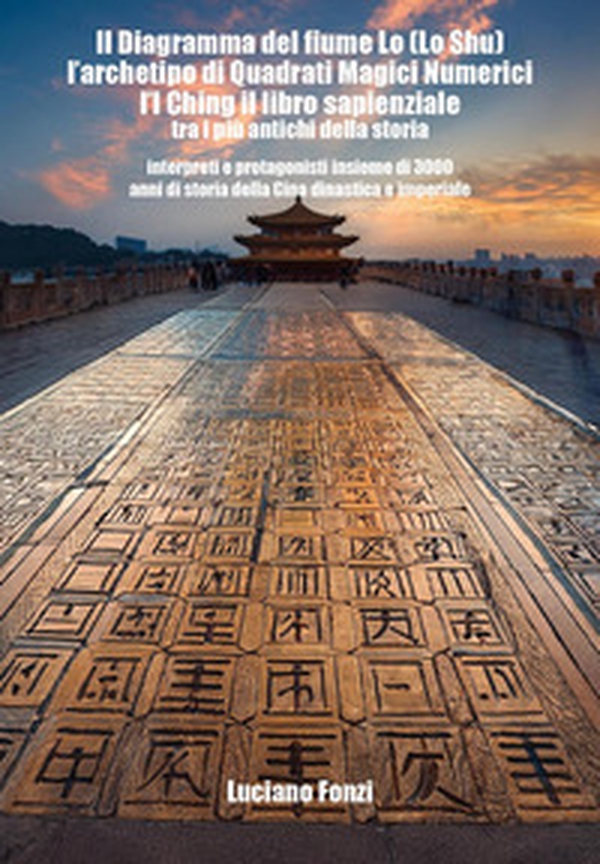 Il diagramma del fiume Lo (Lo Shu), l'archetipo di quadrati magici numerici e l'I Ching il libro sapienziale tra i più antichi della storia, interpreti e protagonisti insieme di 3000 anni di storia - Librerie.coop Il diagramma del fiume Lo (Lo Shu), l'archetipo di quadrati magici numerici e l'I Ching il libro sapienziale tra i più antichi della storia, interpreti e protagonisti insieme di 3000 anni di storia - Librerie.coop