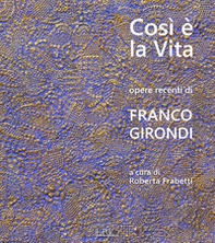 Così è la vita. Opere recenti di Franco Girondi. Catalogo della mostra (Bologna, 24 novembre-2 dicembre 2018) - Librerie.coop