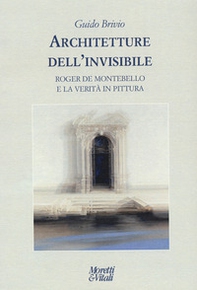 Architetture dell'invisibile. Roger de Montebello e la verità in pittura - Librerie.coop