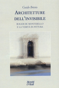Architetture dell'invisibile. Roger de Montebello e la verità in pittura - Librerie.coop