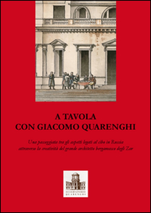 A tavola con Giacomo Quarenghi. Una passeggiata tra gli aspetti legati al cibo in Russia attraverso la creatività del grande architetto bergamasco degli Zar - Librerie.coop A tavola con Giacomo Quarenghi. Una passeggiata tra gli aspetti legati al cibo in Russia attraverso la creatività del grande architetto bergamasco degli Zar - Librerie.coop
