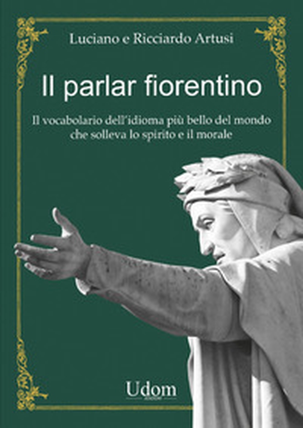 Il parlar fiorentino. Il vocabolario dell'idioma più bello del mondo che solleva lo spirito e il morale - Librerie.coop Il parlar fiorentino. Il vocabolario dell'idioma più bello del mondo che solleva lo spirito e il morale - Librerie.coop