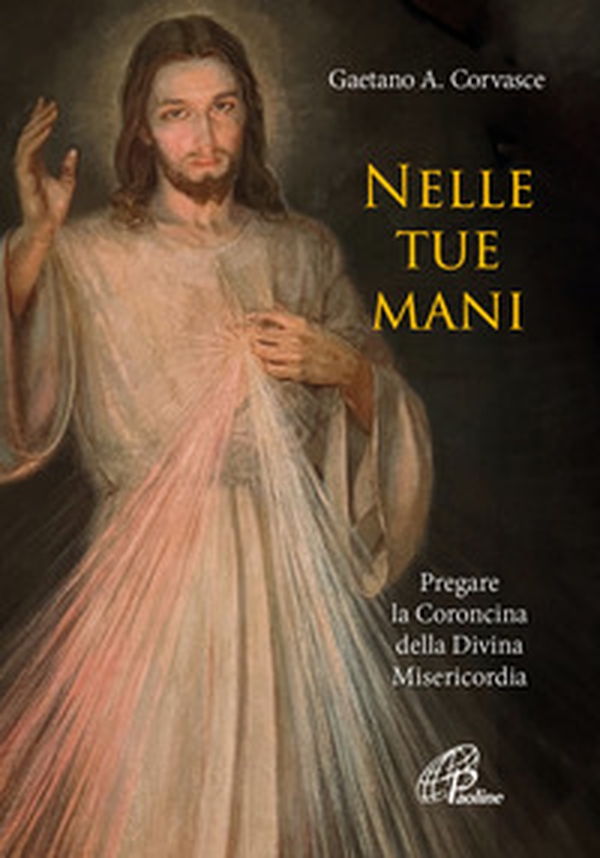 Nelle tue mani. Pregare la Coroncina della Divina Misericordia - Librerie.coop Nelle tue mani. Pregare la Coroncina della Divina Misericordia - Librerie.coop