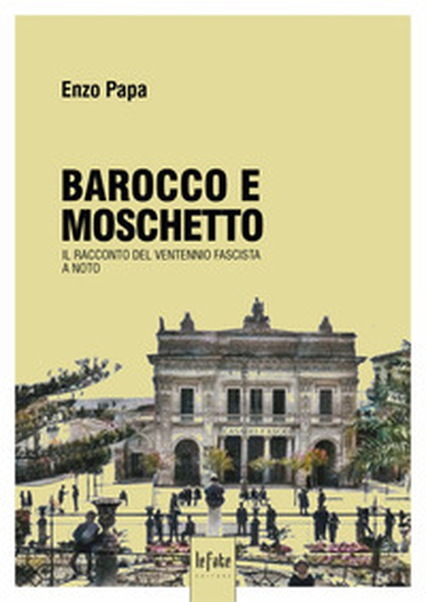 Barocco e moschetto. Il racconto del ventennio fascista a Noto - Librerie.coop Barocco e moschetto. Il racconto del ventennio fascista a Noto - Librerie.coop