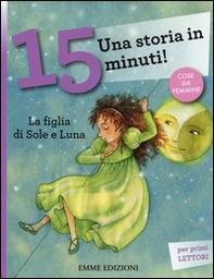 La figlia di Sole e Luna. Una storia in 15 minuti! - Librerie.coop