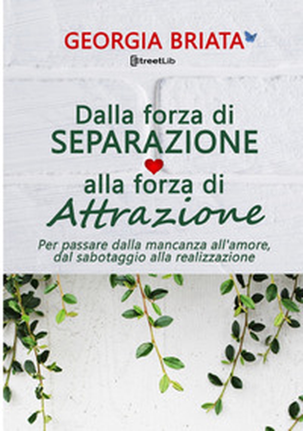 Dalla forza di separazione alla forza di attrazione. Per passare dalla mancanza all'amore, dal sabotaggio alla realizzazione - Librerie.coop Dalla forza di separazione alla forza di attrazione. Per passare dalla mancanza all'amore, dal sabotaggio alla realizzazione - Librerie.coop