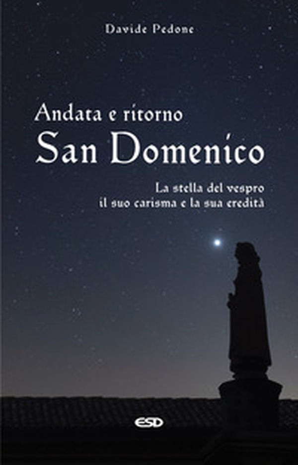 Andata e ritorno. San Domenico, la stella del vespro. Il suo carisma e la sua eredità - Librerie.coop Andata e ritorno. San Domenico, la stella del vespro. Il suo carisma e la sua eredità - Librerie.coop