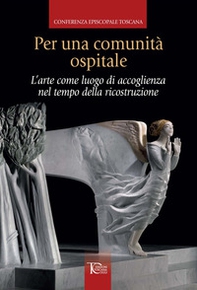 Per una comunità ospitale. L'arte come luogo di accoglienza nel tempo della ricostruzione - Librerie.coop