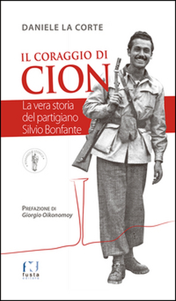 Il coraggio di Cion. La vera storia del partigiano Silvio Bonfante - Librerie.coop Il coraggio di Cion. La vera storia del partigiano Silvio Bonfante - Librerie.coop