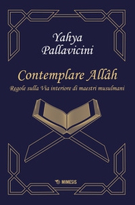 Contemplare Allâh. Regole sulla via interiore di maestri musulmani - Librerie.coop
