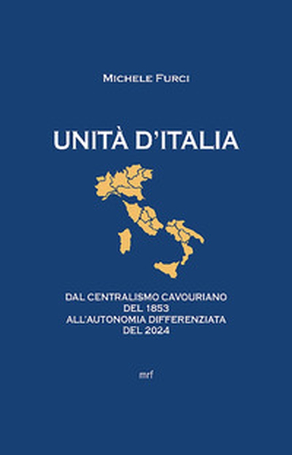 Unità d'Italia. Dal centralismo cavouriano del 1853 all'autonomia differenziata del 2024 - Librerie.coop Unità d'Italia. Dal centralismo cavouriano del 1853 all'autonomia differenziata del 2024 - Librerie.coop