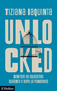 Unlocked. Genitori ed educatori durante e dopo la pandemia - Librerie.coop Unlocked. Genitori ed educatori durante e dopo la pandemia - Librerie.coop