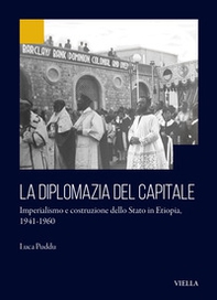 La diplomazia del capitale. Imperialismo e costruzione dello Stato in Etiopia 1941-1960 - Librerie.coop