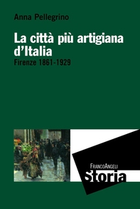 La città più artigiana d'Italia. Firenze 1861-1929 - Librerie.coop La città più artigiana d'Italia. Firenze 1861-1929 - Librerie.coop