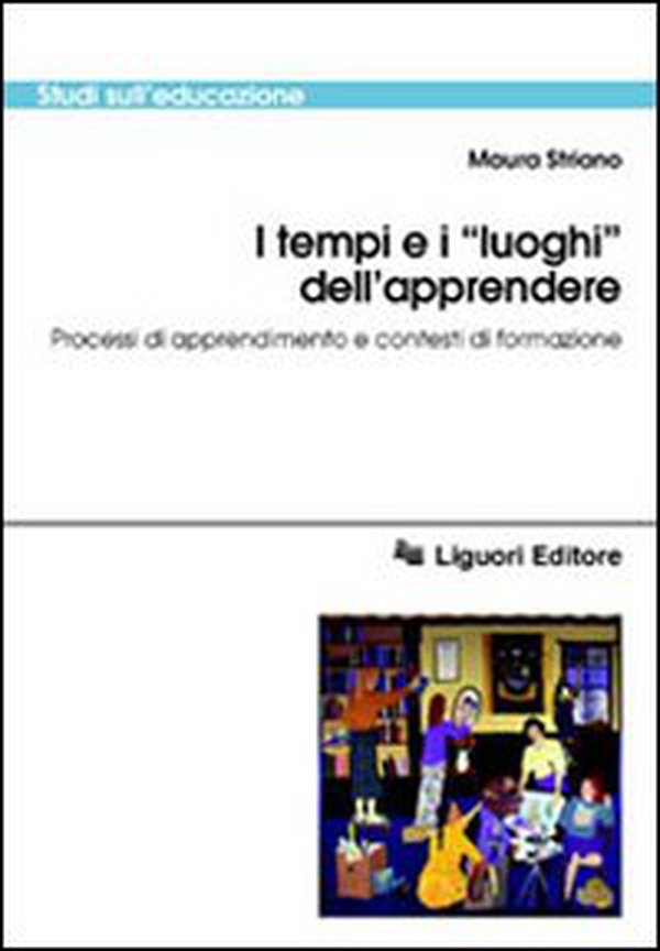 I tempi e i «Luoghi» dell'apprendere. Processi di apprendimento e contesti di formazione - Librerie.coop I tempi e i «Luoghi» dell'apprendere. Processi di apprendimento e contesti di formazione - Librerie.coop