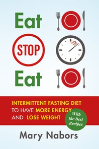 Eat stop eat. Intermittent fasting diet to have more energy and lose weight (with the best recipes) - Librerie.coop