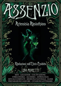 Assenzio. Artemisia absinthium. Rivelazioni sull'elisis proibito - Librerie.coop