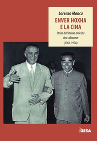 Enver Hoxha e la Cina. Storia dell'eterna amicizia sino-albanese (1961-1978) - Librerie.coop