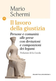 Il lavoro della giustizia. Persone e comunità alle prese con deviazioni e composizioni dei legami - Librerie.coop Il lavoro della giustizia. Persone e comunità alle prese con deviazioni e composizioni dei legami - Librerie.coop