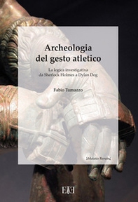 Archeologia del gesto atletico. La logica investigativa da Sherlock Holmes a Dylan Dog - Librerie.coop