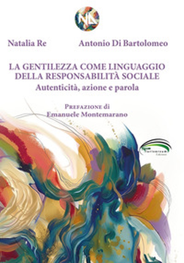 La gentilezza come linguaggio della responsabilità sociale. Autenticità, azione e parola - Librerie.coop