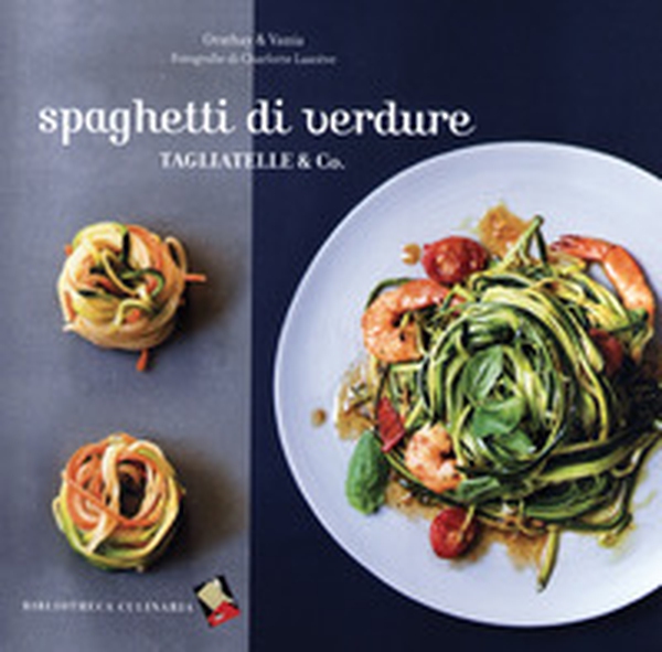 Spaghetti di verdure. Tagliatelle & Co. - Librerie.coop Spaghetti di verdure. Tagliatelle & Co. - Librerie.coop