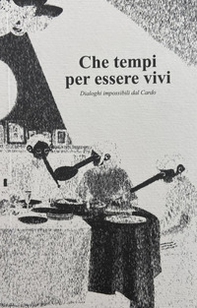 Che tempi per essere vivi. Dialoghi impossibili dal Cardo - Librerie.coop