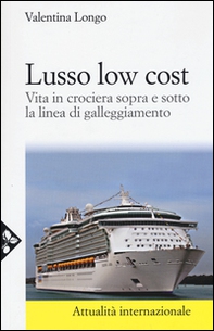 Lusso low cost. Vita in crociera sopra e sotto la linea di galleggiamento - Librerie.coop