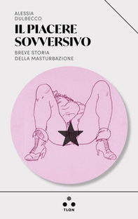 Il piacere sovversivo. Breve storia della masturbazione - Librerie.coop Il piacere sovversivo. Breve storia della masturbazione - Librerie.coop