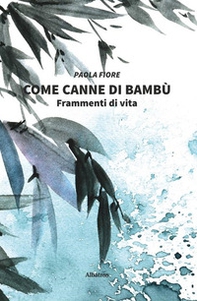 Come canne di bambù. Frammenti di vita - Librerie.coop