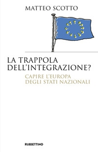 La trappola dell'integrazione? Capire l'Europa degli Stati nazionali - Librerie.coop